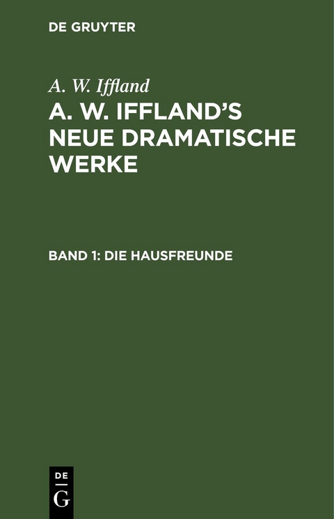 A. W. Iffland: A. W. Iffland&rsquo;s neue dramatische Werke / Die Hausfreunde - A. W. Iffland