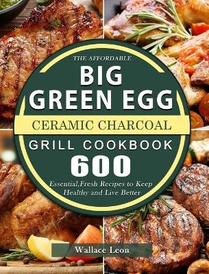 The Affordable Big Green Egg Ceramic Charcoal Grill Cookbook