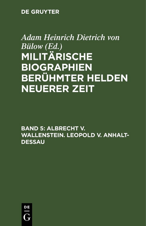 Milit&auml;rische Biographien ber&uuml;hmter Helden neuerer Zeit / Albrecht v. Wallenstein. Leopold v. Anhalt-Dessau - 