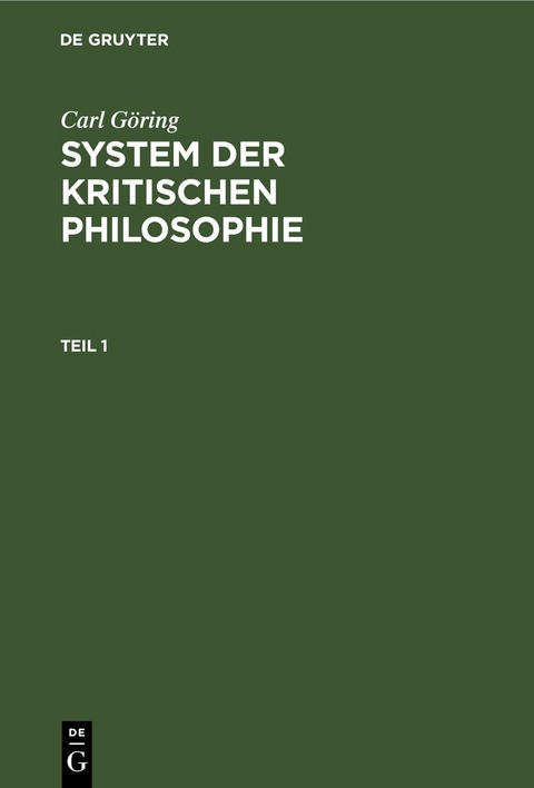 Carl G&ouml;ring: System der kritischen Philosophie / Carl G&ouml;ring: System der kritischen Philosophie. Teil 1 - Carl G&ouml;ring