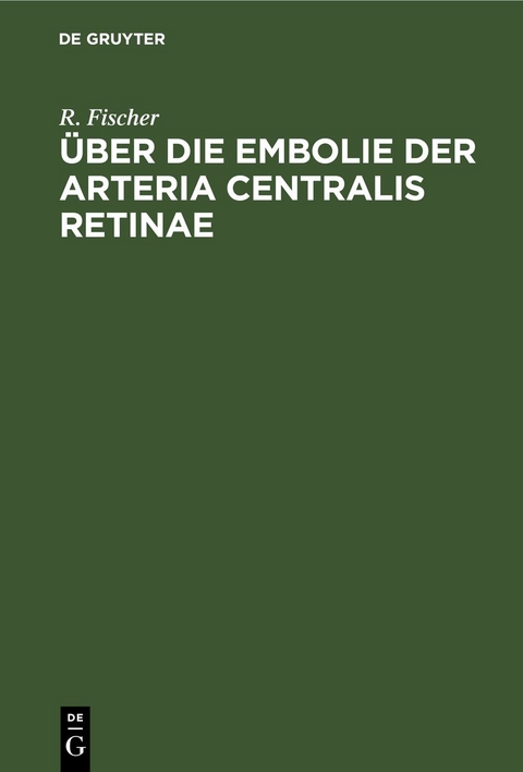 &Uuml;ber die Embolie der Arteria centralis retinae - R. Fischer