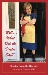 "Well...What Did the Doctor Say?" : Stories From the Bedside -  James V. Ferguson