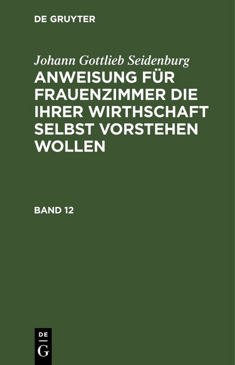 Johann Gottlieb Seidenburg: Anweisung f&uuml;r Frauenzimmer die ihrer... / Johann Gottlieb Seidenburg: Anweisung f&uuml;r Frauenzimmer die ihrer.... St&uuml;ck 12 - Johann Gottlieb Seidenburg