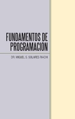 Fundamentos De Programaci&oacute;n - Dr Miguel S Solares Riachi