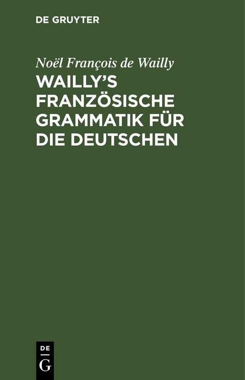 Wailly&rsquo;s franz&ouml;sische Grammatik f&uuml;r die Deutschen - No&euml;l Fran&ccedil;ois de Wailly