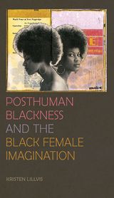 Posthuman Blackness and the Black Female Imagination - Kristen Lillvis