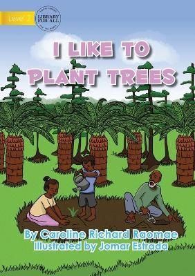 I Like To Plant Trees - Caroline Richard Raomae