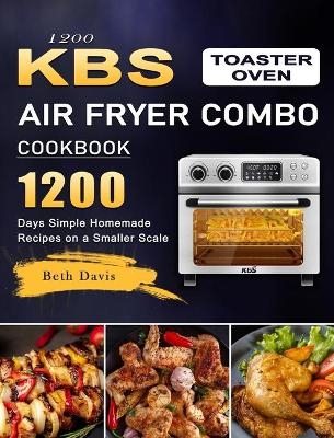 1200 KBS Toaster Oven Air Fryer Combo Cookbook - Beth Davis