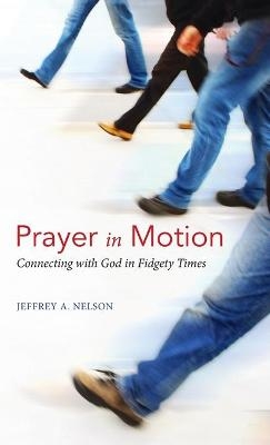 Prayer in Motion - Jeffrey A Nelson