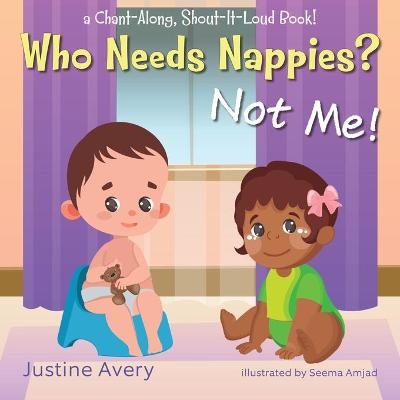 Who Needs Nappies? Not Me! - Justine Avery