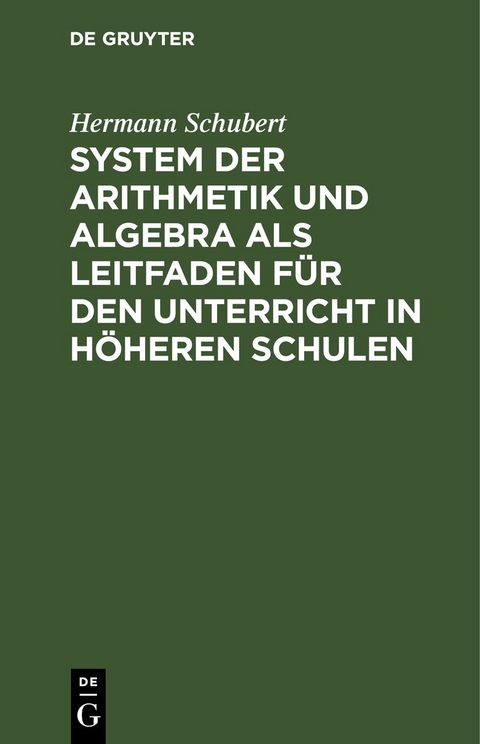 System der Arithmetik und Algebra als Leitfaden f&uuml;r den Unterricht in h&ouml;heren Schulen - Hermann Schubert