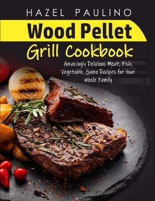Wood Pellet Grill Cookbook - Hazel Paulino
