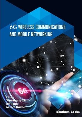 6G Wireless Communications and Mobile Networking - Bo Rong, Michel Kadoch, Xianzhong Xie