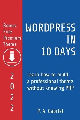 WordPress in 10 Days - 2022 Edition - P A Gabriel