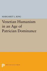 Venetian Humanism in an Age of Patrician Dominance - Margaret L King