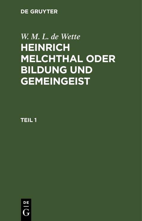 W. M. L. de Wette: Heinrich Melchthal oder Bildung und Gemeingeist / W. M. L. de Wette: Heinrich Melchthal oder Bildung und Gemeingeist. Teil 1 - W. M. L. De Wette