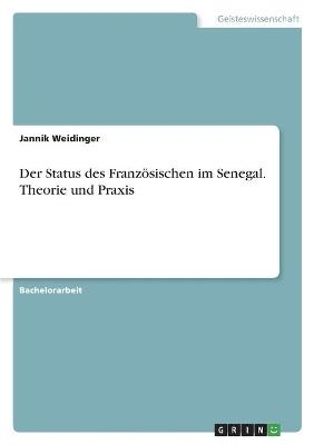 Der Status des Franz&Atilde;&para;sischen im Senegal. Theorie und Praxis - Jannik Weidinger