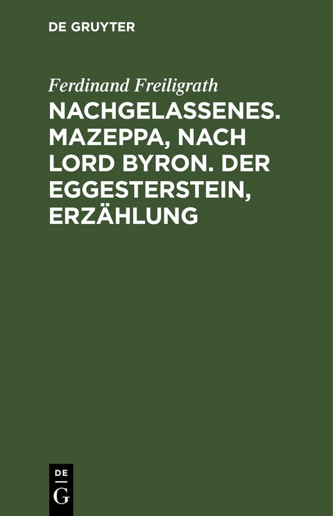 Nachgelassenes. Mazeppa, nach Lord Byron. Der Eggesterstein, Erz&auml;hlung - Ferdinand Freiligrath