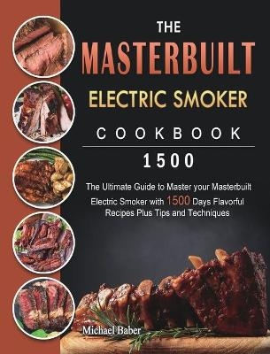 The Masterbuilt Electric Smoker Cookbook 1500 - Michael Baber
