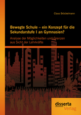 Bewegte Schule &ndash; ein Konzept f&uuml;r die Sekundarstufe I an Gymnasien?: Analyse der M&ouml;glichkeiten und Grenzen aus Sicht der Lehrkr&auml;fte - Claus Br&ouml;ckelmann