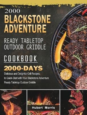 2000 Blackstone Adventure Ready Tabletop Outdoor Griddle Cookbook - Hubert Morris
