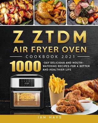 Z ZTDM Air Fryer Oven Cookbook 2021 - Ian Hays