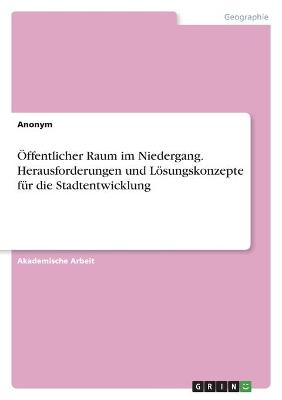 &Atilde;ffentlicher Raum im Niedergang. Herausforderungen und L&Atilde;&para;sungskonzepte f&Atilde;&frac14;r die Stadtentwicklung -  Anonymous