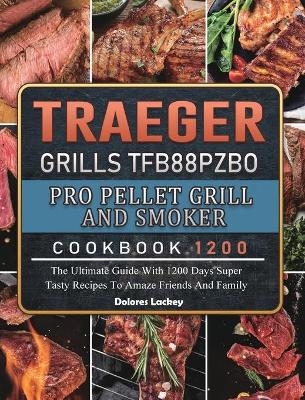 Traeger Grills TFB88PZBO Pro Pellet Grill and Smoker Cookbook 1200 - Dolores Lackey