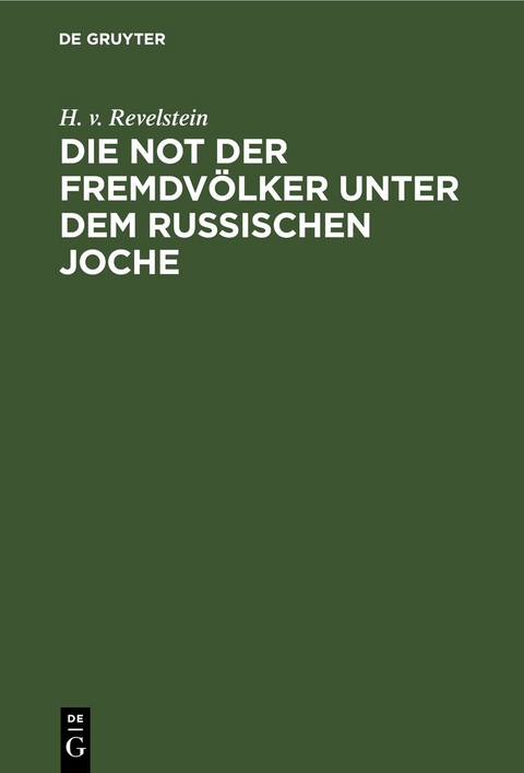 Die Not der Fremdv&ouml;lker unter dem russischen Joche - H. v. Revelstein