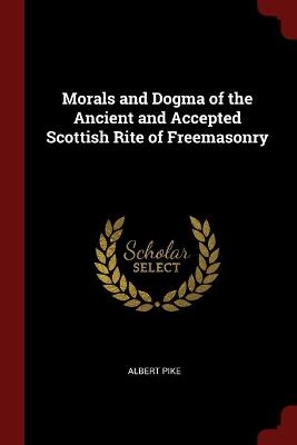 Morals and Dogma of the Ancient and Accepted Scottish Rite of Freemasonry - Albert Pike