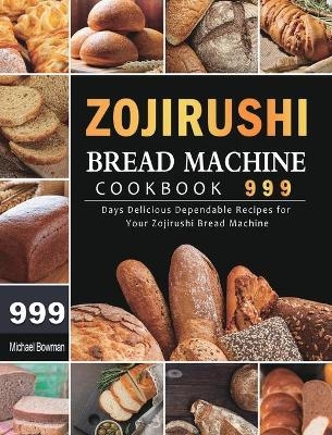 Zojirushi Bread Machine Cookbook 999 - Michael Bowman