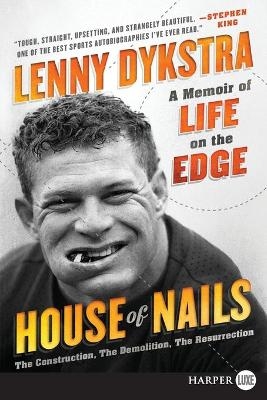 House of Nails: A Memoir Of Life On The Edge [Large Print] - Lenny Dykstra