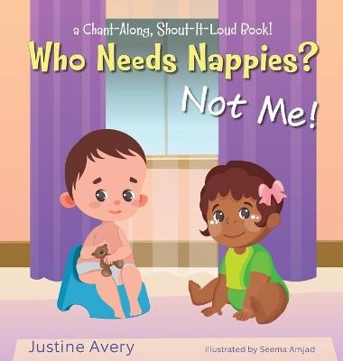 Who Needs Nappies? Not Me! - Justine Avery