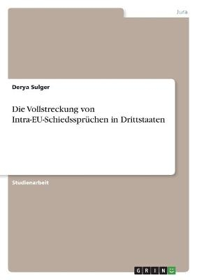 Die Vollstreckung von Intra-EU-Schiedsspr&uuml;chen in Drittstaaten - Derya Sulger