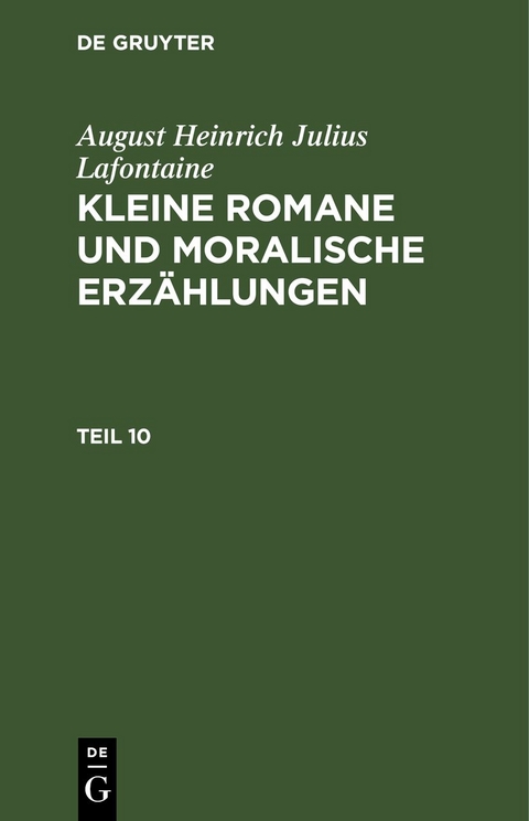 August Heinrich Julius Lafontaine: Kleine Romane und moralische Erz&auml;hlungen / August Heinrich Julius Lafontaine: Kleine Romane und moralische Erz&auml;hlungen. Teil 10 - August Heinrich Julius Lafontaine