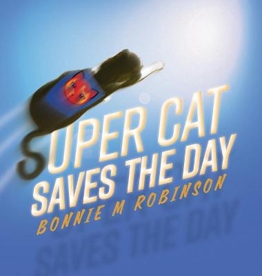 Super Cat Saves the Day - Bonnie M Robinson