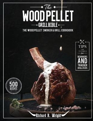 The Wood Pellet Grill Bible - Richard R Wright