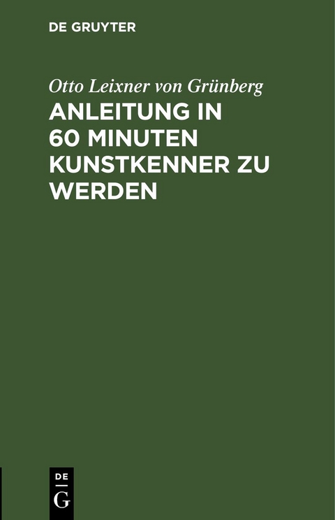 Anleitung in 60 Minuten Kunstkenner zu werden - Otto Leixner von Gr&uuml;nberg