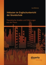 Inklusion im Englischunterricht der Grundschule: Theoretische Ans&auml;tze und Erfahrungen aus der Praxis - Lea Behrens