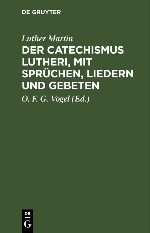 Der Catechismus Lutheri, mit Spr&uuml;chen, Liedern und Gebeten - Luther Martin