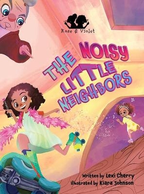 Rose and Violet, The Noisy Little Neighbors - Lexi Cherry