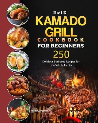 The UK Kamado Grill Cookbook For Beginners - Charles Armstrong