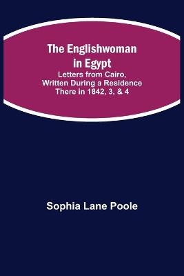 The Englishwoman In Egypt; Letters From Cairo, Written During A Residence There In 1842, 3, & 4
