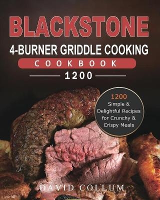 Blackstone 4-Burner Griddle Cooking Cookbook 1200 - David Collum