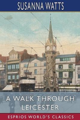A Walk Through Leicester (Esprios Classics)