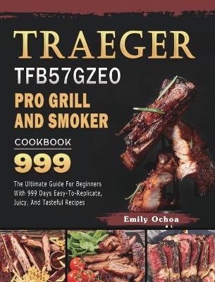 Traeger TFB57GZEO Pro Grill and Smoker Cookbook 999 - Emily Ochoa
