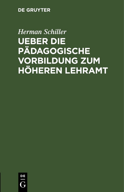 Ueber die p&auml;dagogische Vorbildung zum h&ouml;heren Lehramt - Herman Schiller