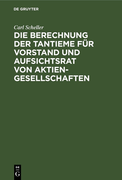 Die Berechnung der Tantieme f&uuml;r Vorstand und Aufsichtsrat von Aktiengesellschaften - Carl Scheller