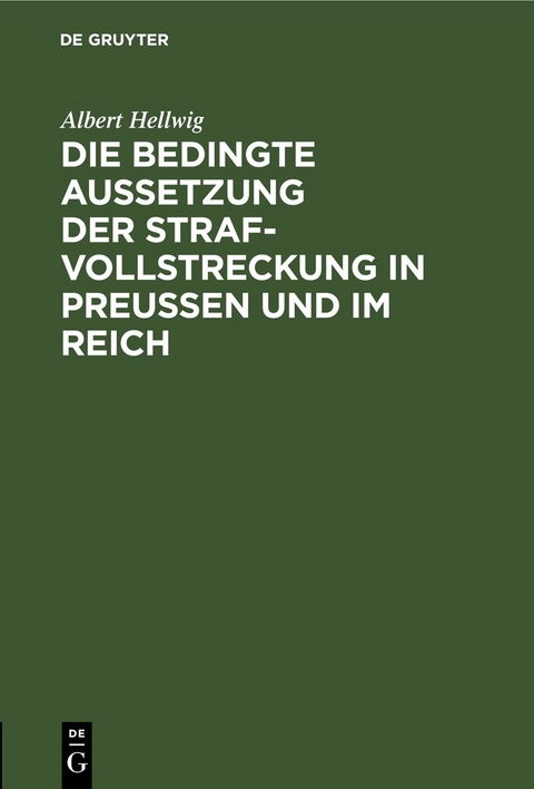 Die bedingte Aussetzung der Strafvollstreckung in Preu&szlig;en und im Reich - Albert Hellwig