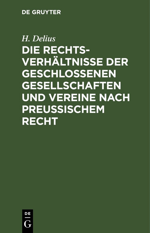 Die Rechtsverh&auml;ltnisse der geschlossenen Gesellschaften und Vereine nach preussischem Recht - H. Delius